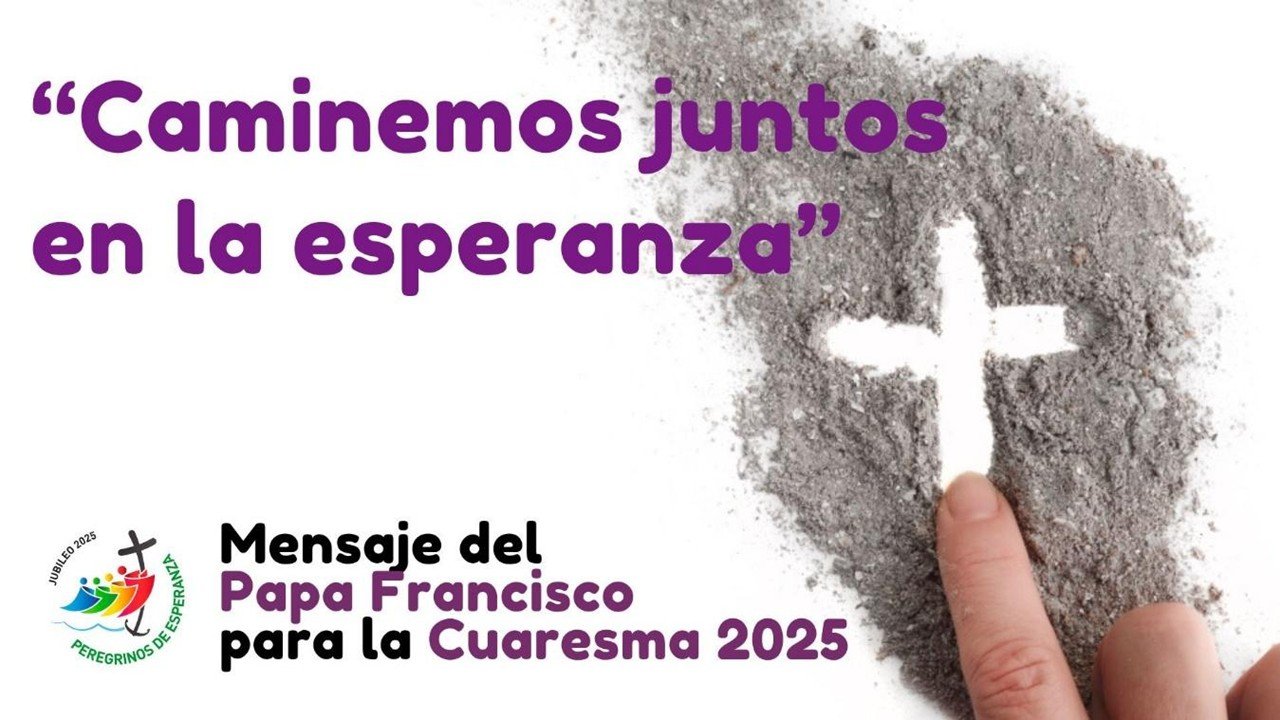 Cuaresma 2025: Caminemos juntos en la esperanza